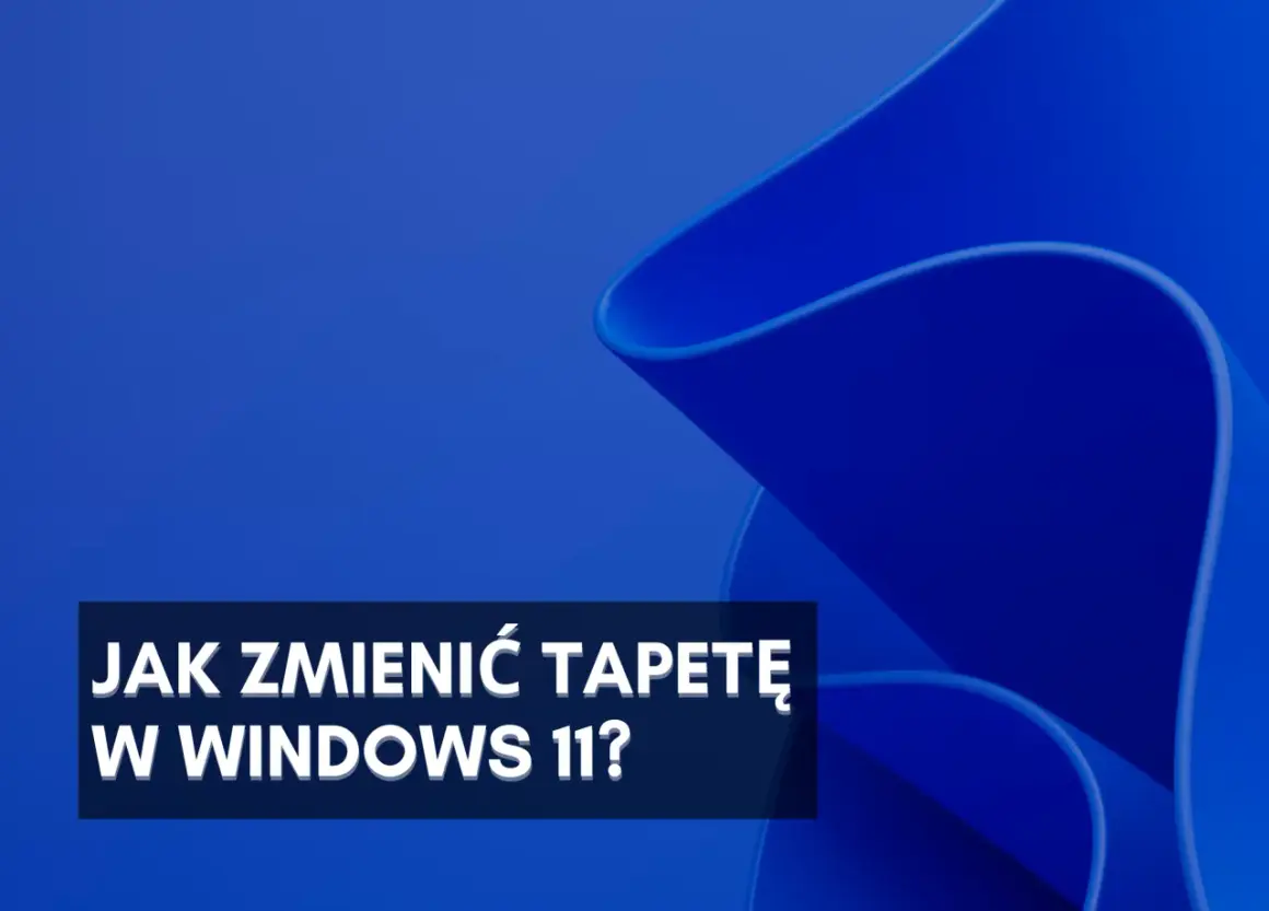 Jak zmienić tapetę na kompie w Windows 11? Dowiedz się, jak spersonalizować pulpit.