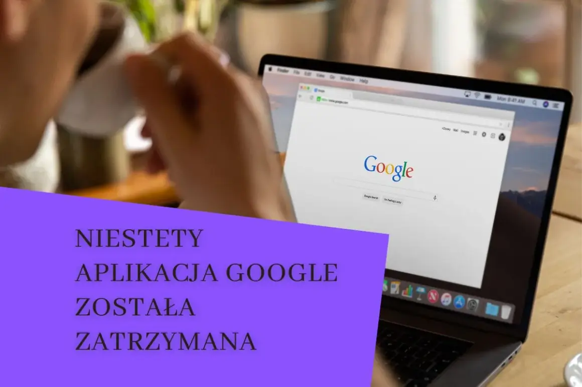 Niestety, aplikacja Google została zatrzymana. Komunikat na ekranie laptopa z widocznym logo Google.